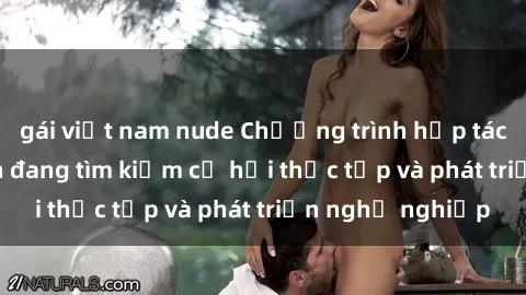 gái việt nam nude Chương trình hợp tác JAV cho sinh viên đang tìm kiếm cơ hội thực tập và phát triển nghề nghiệp