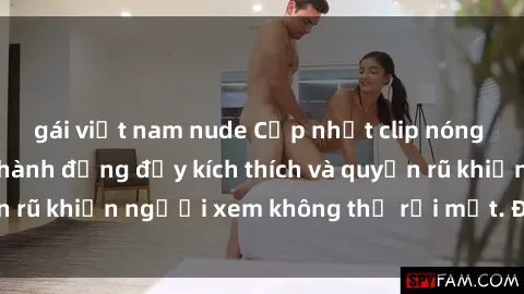 gái việt nam nude Cập nhật clip nóng BDSM: Những pha hành động đầy kích thích và quyến rũ khiến người xem không thể rời mắt. Đừng bỏ lỡ!