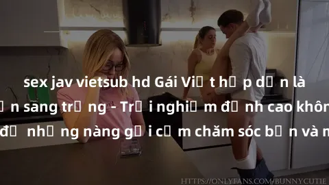 sex jav vietsub hd Gái Việt hấp dẫn làm tình tại khách sạn sang trọng - Trải nghiệm đỉnh cao không thể bỏ lỡ! Hãy để những nàng gợi cảm chăm sóc bạn và mang đến cho bạn những phút giây đê mê không thể