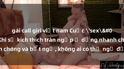 gái call girl việt nam Cuộc 'sex' trong thang máy: Khi sự kích thích tràn ngập ở dạng nhanh chóng và bất ngờ, không ai có thể ngờ được điều gì sẽ xảy ra!