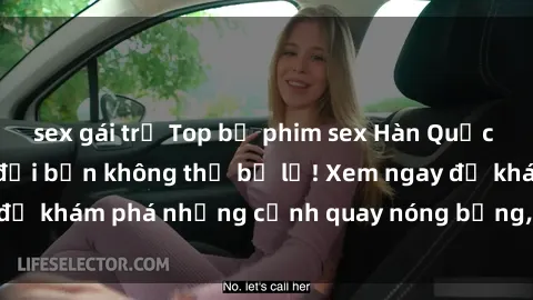sex gái trẻ Top bộ phim sex Hàn Quốc hot nhất mọi thời đại bạn không thể bỏ lỡ! Xem ngay để khám phá những cảnh quay nóng bỏng, đầy nghẹt thở!