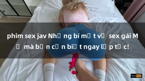 phim sex jav Những bí mật về sex gái Mỹ mà bạn cần biết ngay lập tức!