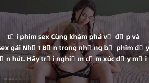 tải phim sex Cùng khám phá vẻ đẹp và sức gợi cảm của sex gái Nhật Bản trong những bộ phim đầy nghệ thuật và cuốn hút. Hãy trải nghiệm cảm xúc đầy mới mẻ và sống động từ những cảnh quay tinh tế và quyế