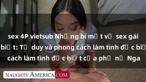 sex 4P vietsub Những bí mật về sex gái Nga mà bạn chưa biết: Tư duy và phong cách làm tình đặc biệt của phụ nữ Nga