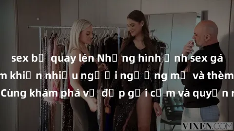 sex bị quay lén Những hình ảnh sex gái sinh viên Việt Nam khiến nhiều người ngưỡng mộ và thèm khát. Cùng khám phá vẻ đẹp gợi cảm và quyến rũ của những cô gái trẻ này.