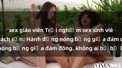 sex giáo viên Trải nghiệm sex sinh viên sôi động trong khách sạn: Hành động nóng bỏng giữa đám đông, không ai bị bỏ lỡ