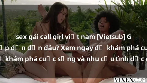 sex gái call girl việt nam [Vietsub] Gái mại dâm châu Á hấp dẫn đến đâu? Xem ngay để khám phá cuộc sống và nhu cầu tình dục của họ!