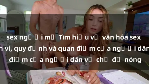 sex người mỹ Tìm hiểu về văn hóa sex ở Việt Nam: Hành vi, quy định và quan điểm của người dân về chủ đề nóng