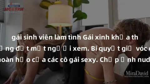 gái sinh viên làm tình Gái xinh khỏa thân khoe dáng nóng bỏng đốt mắt người xem. Bí quyết giữ vóc dáng hoàn hảo của các cô gái sexy. Chụp ảnh nude tự tin không sợ lộ hàng.