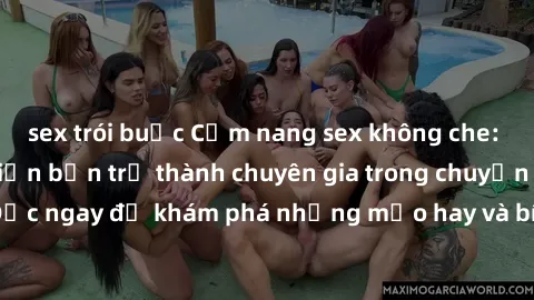 sex trói buộc Cẩm nang sex không che: Những bí quyết khiến bạn trở thành chuyên gia trong chuyện ấy! Đọc ngay để khám phá những mẹo hay và bí quyết tình dục không che.