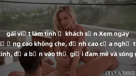 gái việt làm tình ở khách sạn Xem ngay phim sex HD chất lượng cao không che, đỉnh cao của nghệ thuật làm tình, đưa bạn vào thế giới đam mê và sóng gió của tình yêu không giới hạn.