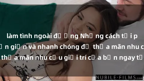 làm tình ngoài đường Những cách tải phim sex về máy đơn giản và nhanh chóng để thỏa mãn nhu cầu giải trí của bạn ngay tại nhà