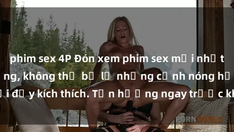 phim sex 4P Đón xem phim sex mới nhất đang hot trên mạng, không thể bỏ lỡ những cảnh nóng hổi đầy kích thích. Tận hưởng ngay trước khi bị xoá chóng mặt!