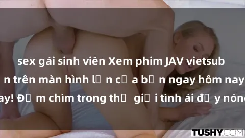 sex gái sinh viên Xem phim JAV vietsub mới nhất và hấp dẫn trên màn hình lớn của bạn ngay hôm nay! Đắm chìm trong thế giới tình ái đầy nóng bỏng và kích thích.