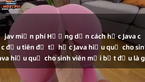 jav miễn phí Hướng dẫn cách học Java cho sinh viên: Bước đầu tiên để tự học Java hiệu quả cho sinh viên mới bắt đầu là gì?