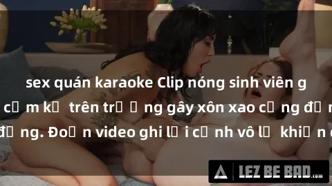 sex quán karaoke Clip nóng sinh viên gây sốc: Hành động cấm kỵ trên trường gây xôn xao cộng đồng. Đoạn video ghi lại cảnh vô lễ khiến dư luận bức xúc.