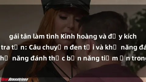 gái tân làm tình Kinh hoàng và đầy kích thích với phim sex tra tấn: Câu chuyện đen tối và khả năng đánh thức bản năng tiềm ẩn trong con người