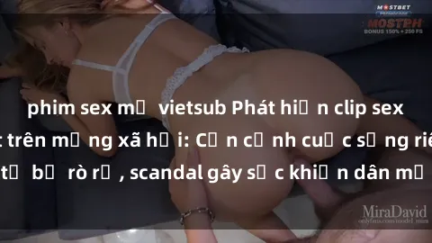 phim sex mỹ vietsub Phát hiện clip sex quay lén hot nhất trên mạng xã hội: Cận cảnh cuộc sống riêng tư bị rò rỉ, scandal gây sốc khiến dân mạng không khỏi bàng hoàng