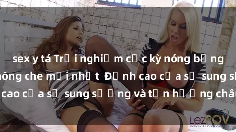 sex y tá Trải nghiệm cực kỳ nóng bỏng trong phim sex  không che mới nhất  Đỉnh cao của sự sung sướng và tận hưởng chân thật