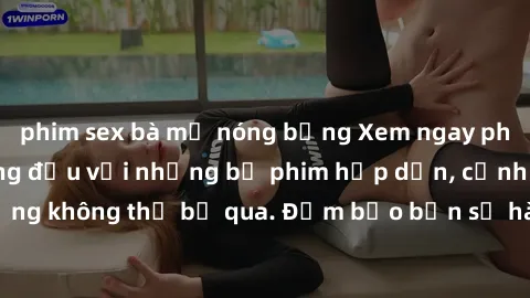 phim sex bà mẹ nóng bỏng Xem ngay phim sex bukkake hàng đầu với những bộ phim hấp dẫn, cảnh quay nóng bỏng không thể bỏ qua. Đảm bảo bạn sẽ hài lòng với trải nghiệm mới lạ này!
