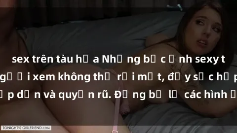 sex trên tàu hỏa Những bức ảnh sexy tá gợi cảm khiến người xem không thể rời mắt, đầy sức hấp dẫn và quyến rũ. Đừng bỏ lỡ các hình ảnh nóng bỏng này!