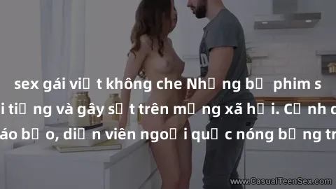 sex gái việt không che Những bộ phim sex ngoại quốc nổi tiếng và gây sốt trên mạng xã hội. Cảnh quay táo bạo, diễn viên ngoại quốc nóng bỏng trong các tác phẩm đỉnh cao.