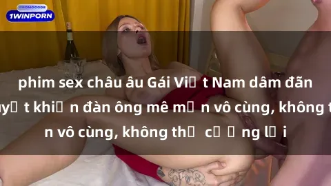 phim sex châu âu Gái Việt Nam dâm đãng: Những bí quyết khiến đàn ông mê mẩn vô cùng, không thể cưỡng lại