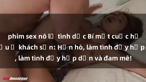 phim sex nô lệ tình dục Bí mật cuộc hẹn gái Việt lần đầu ở khách sạn: Hẹn hò, làm tình đầy hấp dẫn và đam mê!