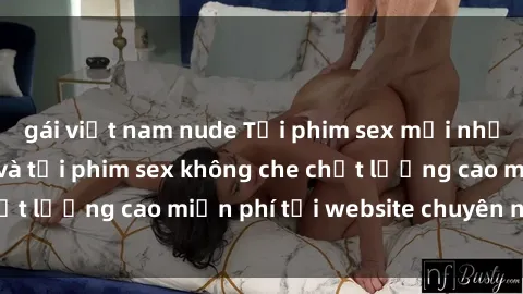 gái việt nam nude Tải phim sex mới nhất hot nhất - Xem và tải phim sex không che chất lượng cao miễn phí tại website chuyên nghiệp.