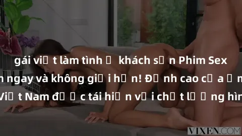 gái việt làm tình ở khách sạn Phim Sex Việt Nam HD - Xem ngay và không giới hạn! Đỉnh cao của ẩm thực tình dục Việt Nam được tái hiện với chất lượng hình ảnh sắc nét. Hãy thưởng thức ngay!