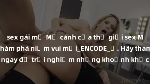 sex gái mỹ Mở cánh cửa thế giới sex MILF Việt Nam để khám phá niềm vui mới_ENCODE_. Hãy tham gia ngay để trải nghiệm những khoảnh khắc đầy kích thích và đam mê.