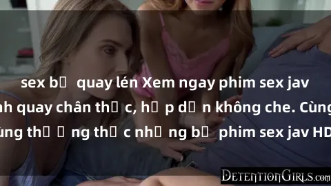 sex bị quay lén Xem ngay phim sex jav HD với những cảnh quay chân thực, hấp dẫn không che. Cùng thưởng thức những bộ phim sex jav HD hot nhất hiện nay!